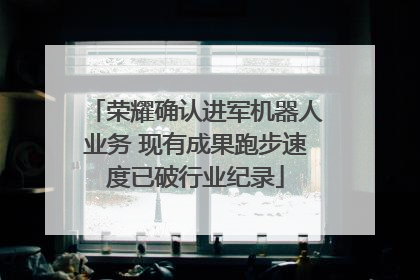 荣耀确认进军机器人业务 现有成果跑步速度已破行业纪录