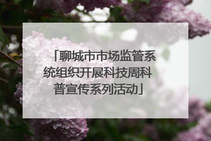 聊城市市场监管系统组织开展科技周科普宣传系列活动