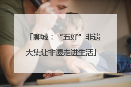 聊城：“五好”非遗大集让非遗走进生活
