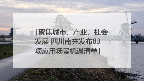 聚焦城市、产业、社会发展 四川南充发布83项应用场景机遇清单