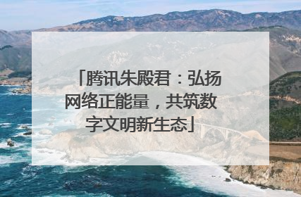 腾讯朱殿君：弘扬网络正能量，共筑数字文明新生态