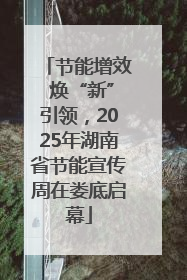 节能增效 焕“新”引领，2025年湖南省节能宣传周在娄底启幕
