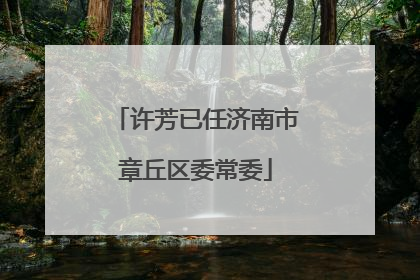 许芳已任济南市章丘区委常委
