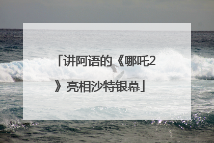 讲阿语的《哪吒2》亮相沙特银幕