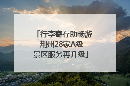 行李寄存助畅游 荆州28家A级景区服务再升级
