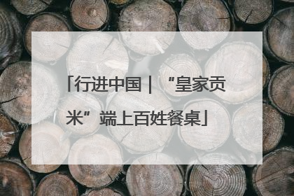 行进中国｜“皇家贡米”端上百姓餐桌
