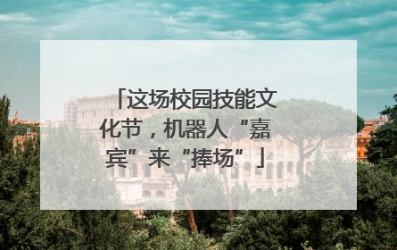 这场校园技能文化节，机器人“嘉宾”来“捧场”