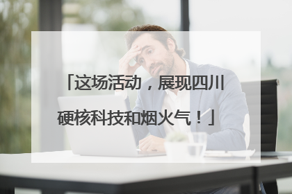 这场活动，展现四川硬核科技和烟火气！