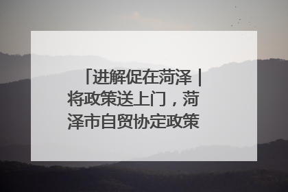 进解促在菏泽｜将政策送上门，菏泽市自贸协定政策专题宣讲会召开