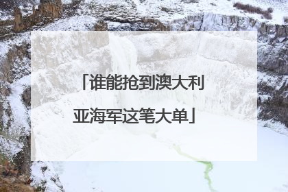 谁能抢到澳大利亚海军这笔大单