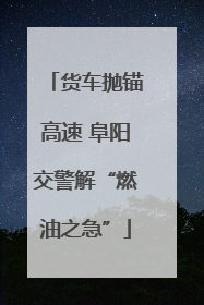 货车抛锚高速 阜阳交警解“燃油之急”