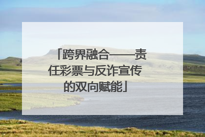 跨界融合——责任彩票与反诈宣传的双向赋能
