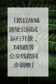 路县故城遗址公园试运行开放，T45路等公交线路同步调整