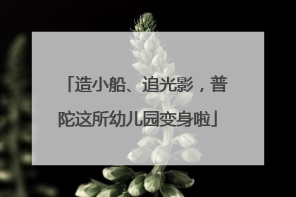 造小船、追光影，普陀这所幼儿园变身啦