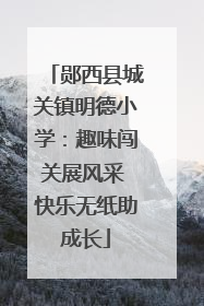 郧西县城关镇明德小学：趣味闯关展风采 快乐无纸助成长
