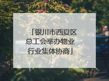 银川市西夏区总工会举办物业行业集体协商