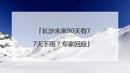 长沙未来90天有77天下雨？专家回应