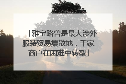 雅宝路曾是最大涉外服装贸易集散地，千家商户在困难中转型