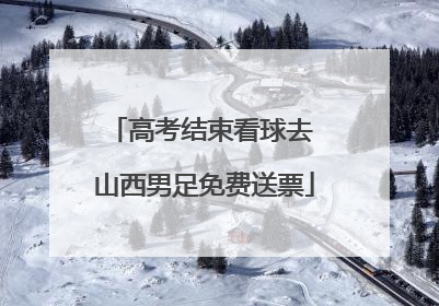 高考结束看球去 山西男足免费送票