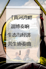 黄河湾畔 淄博奏响生态与经济共生协奏曲