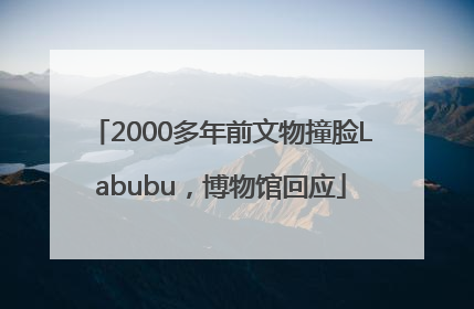 2000多年前文物撞脸Labubu，博物馆回应