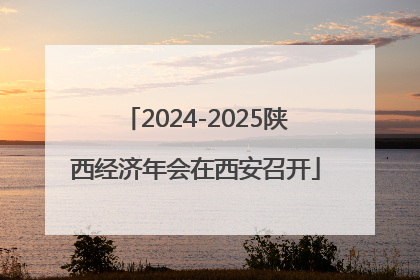 2024-2025陕西经济年会在西安召开