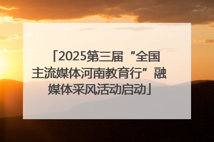 2025第三届“全国主流媒体河南教育行”融媒体采风活动启动