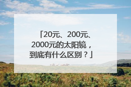 20元、200元、2000元的太阳镜，到底有什么区别？