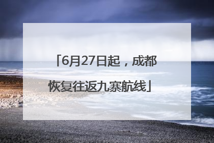 6月27日起，成都恢复往返九寨航线