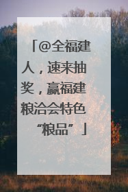 @全福建人，速来抽奖，赢福建粮洽会特色“粮品”