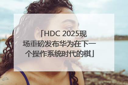 HDC 2025现场重磅发布华为在下一个操作系统时代的棋